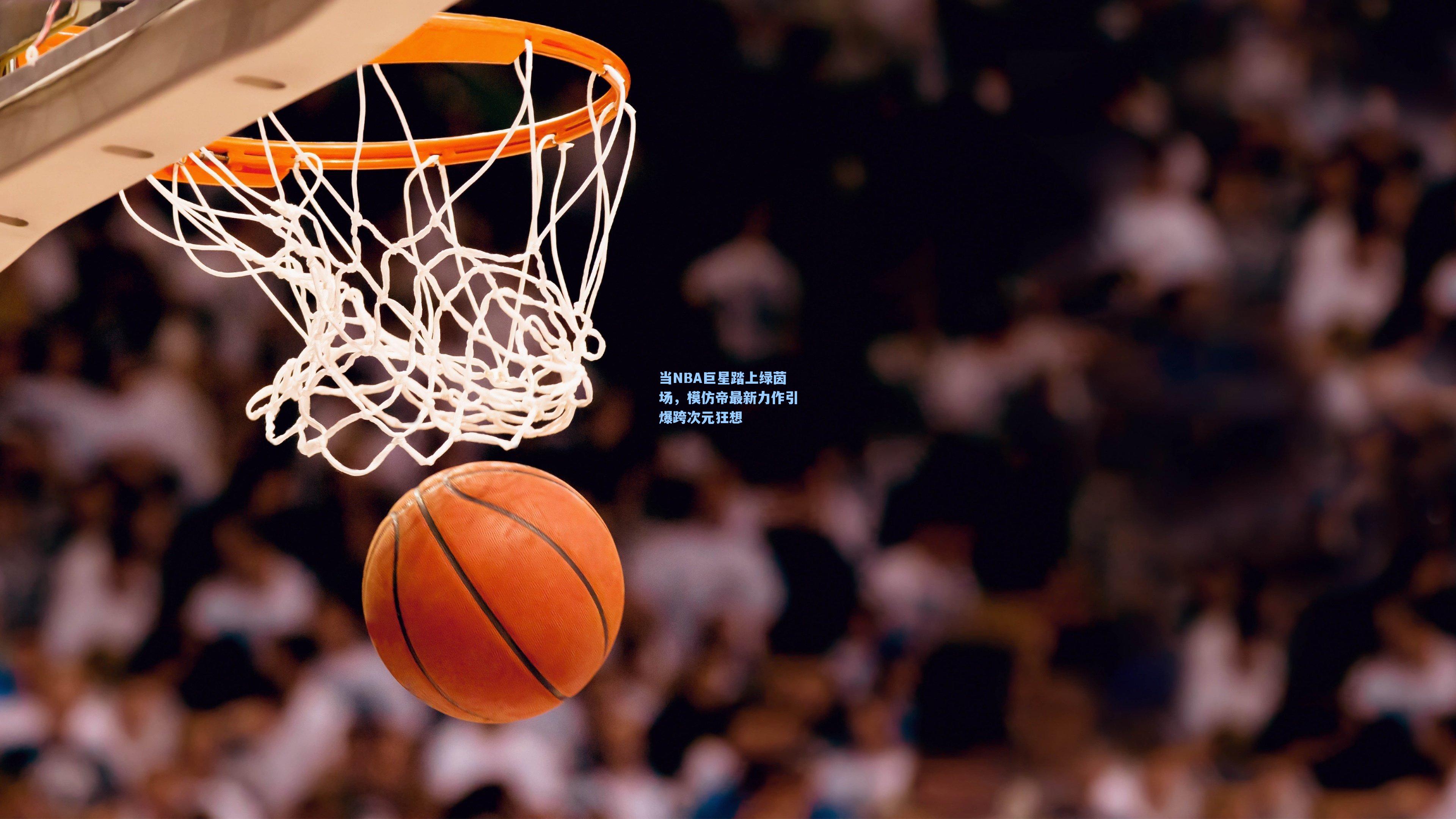 当NBA巨星踏上绿茵场,模仿帝最新力作引爆跨次元狂想