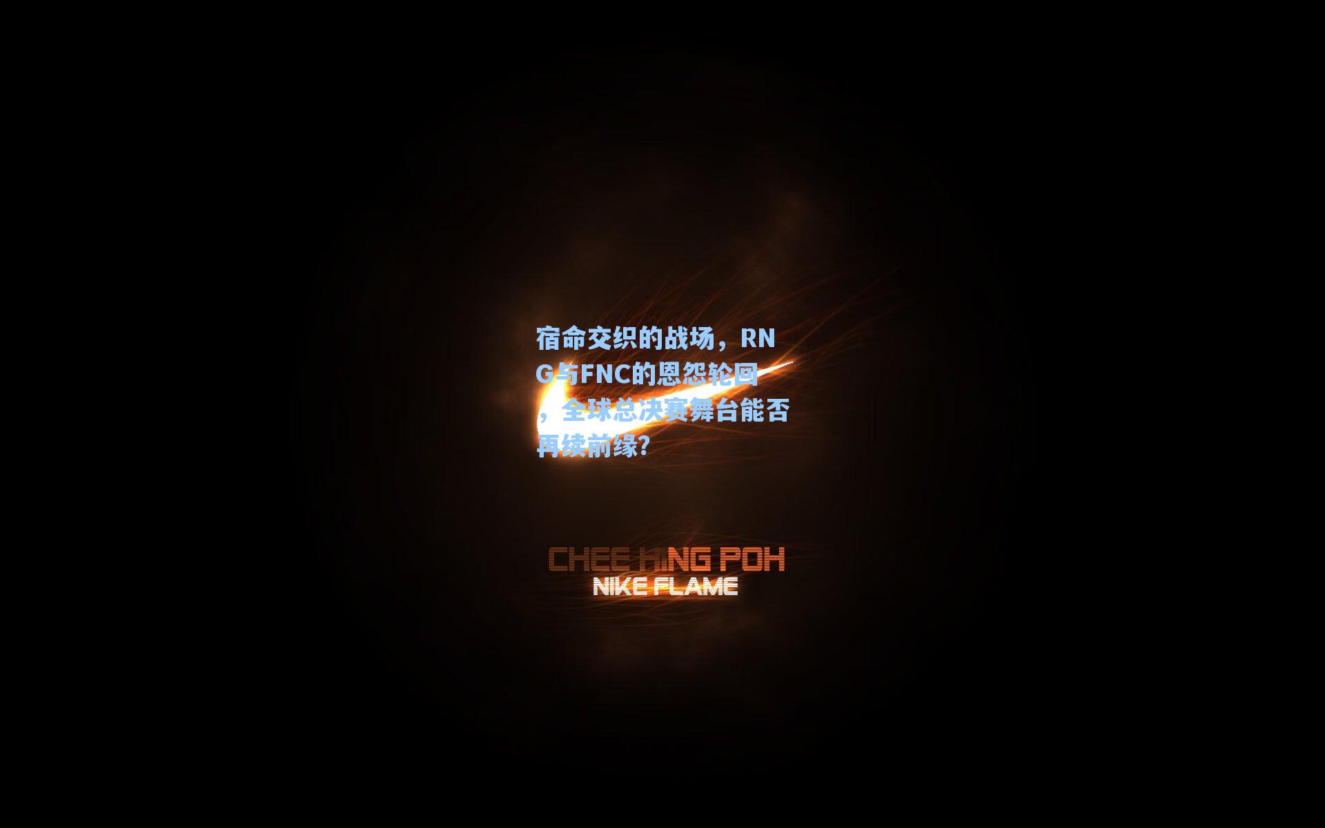宿命交织的战场，RNG与FNC的恩怨轮回，全球总决赛舞台能否再续前缘？