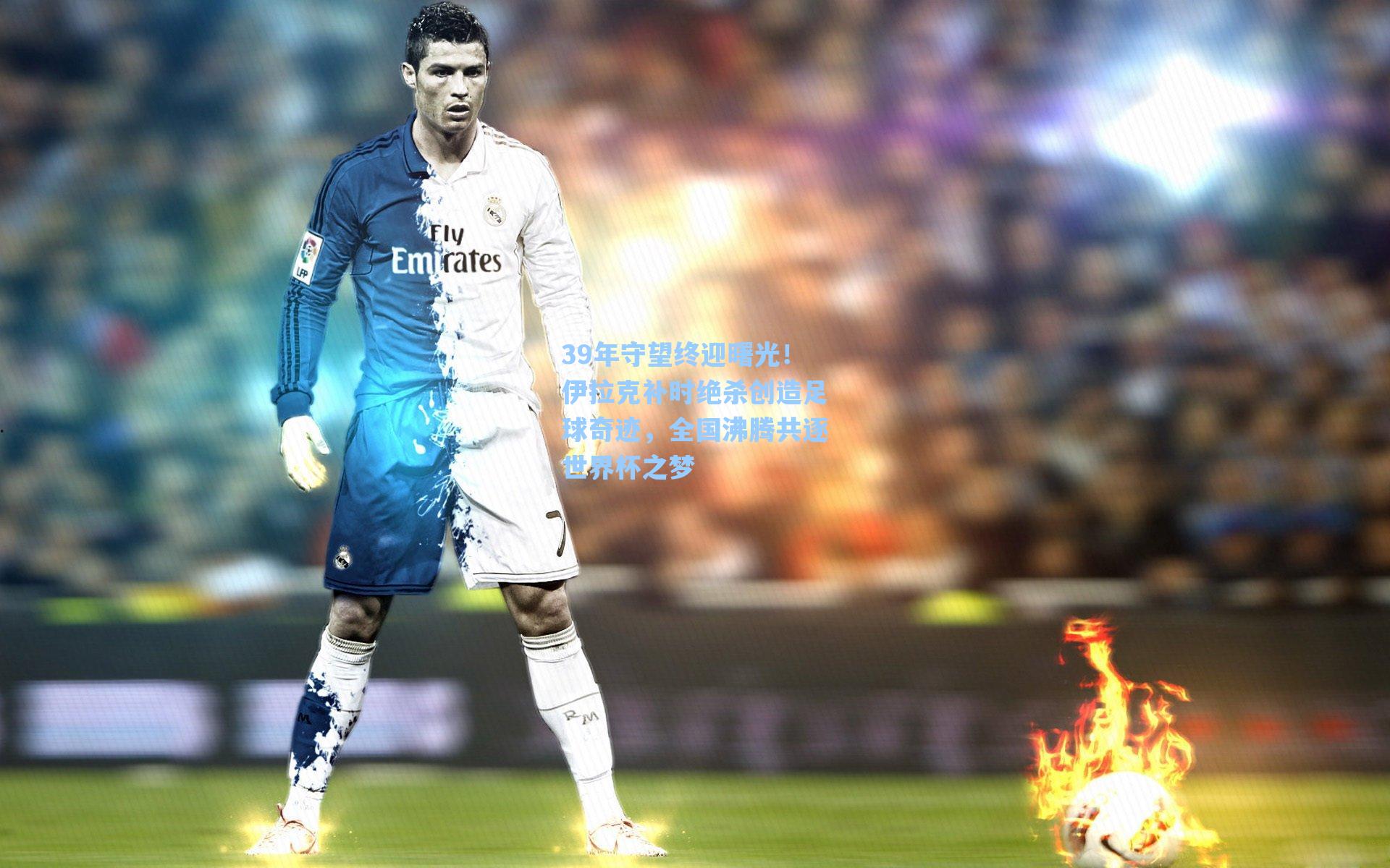 39年守望终迎曙光！伊拉克补时绝杀创造足球奇迹，全国沸腾共逐世界杯之梦