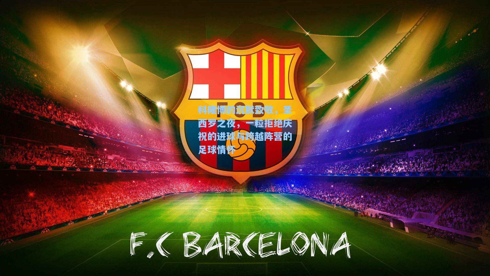 科隆博的沉默致敬，圣西罗之夜，一粒拒绝庆祝的进球与跨越阵营的足球情怀