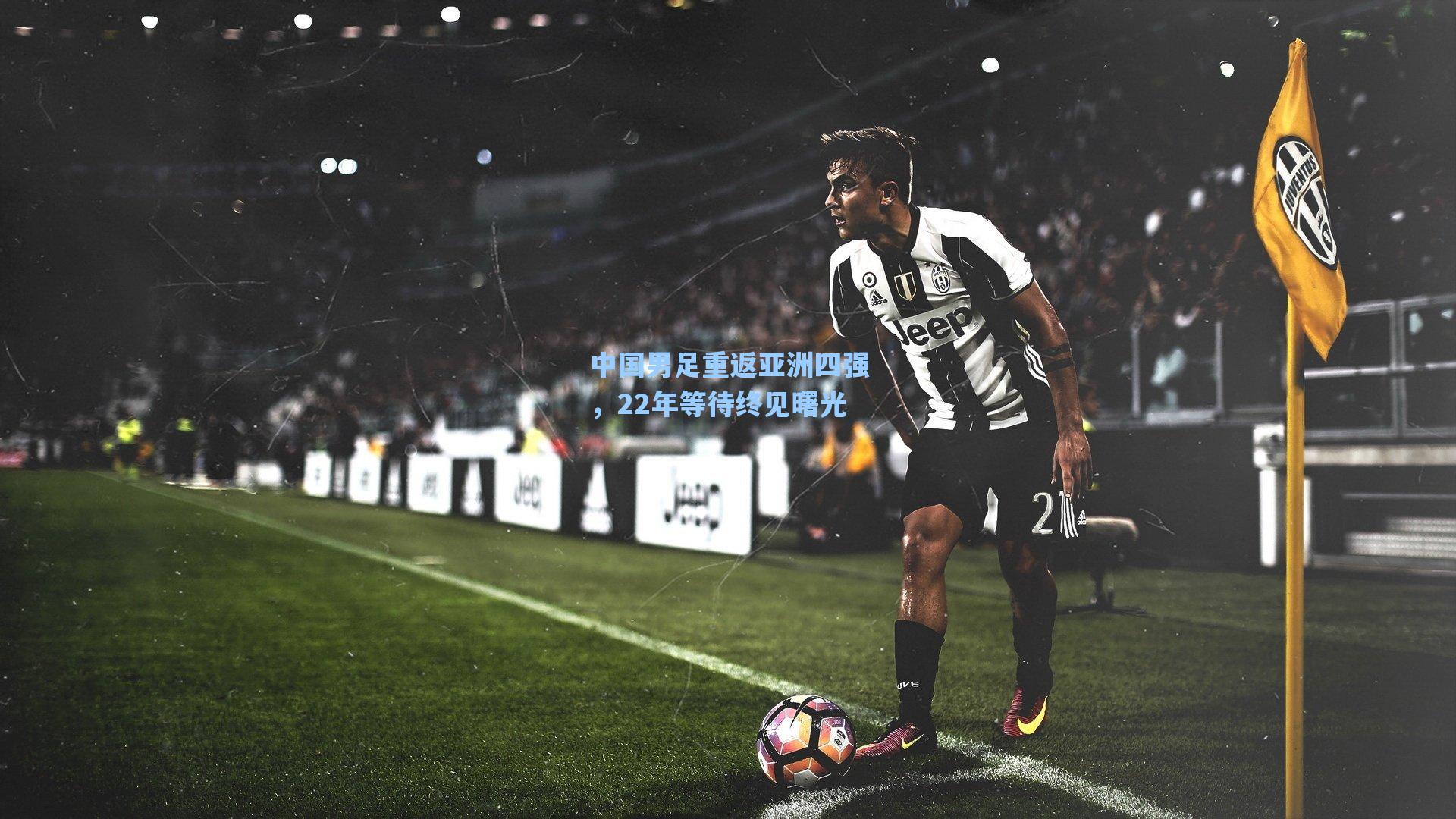 中国男足重返亚洲四强,22年等待终见曙光