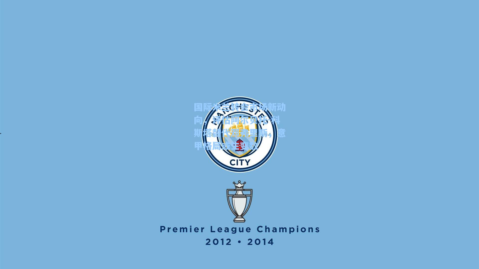 国际米兰转会市场新动向，评估阿尔贝托-科斯塔替代邓弗里斯，意甲格局或生变数